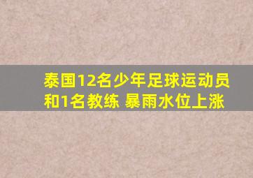 泰国12名少年足球运动员和1名教练 暴雨水位上涨